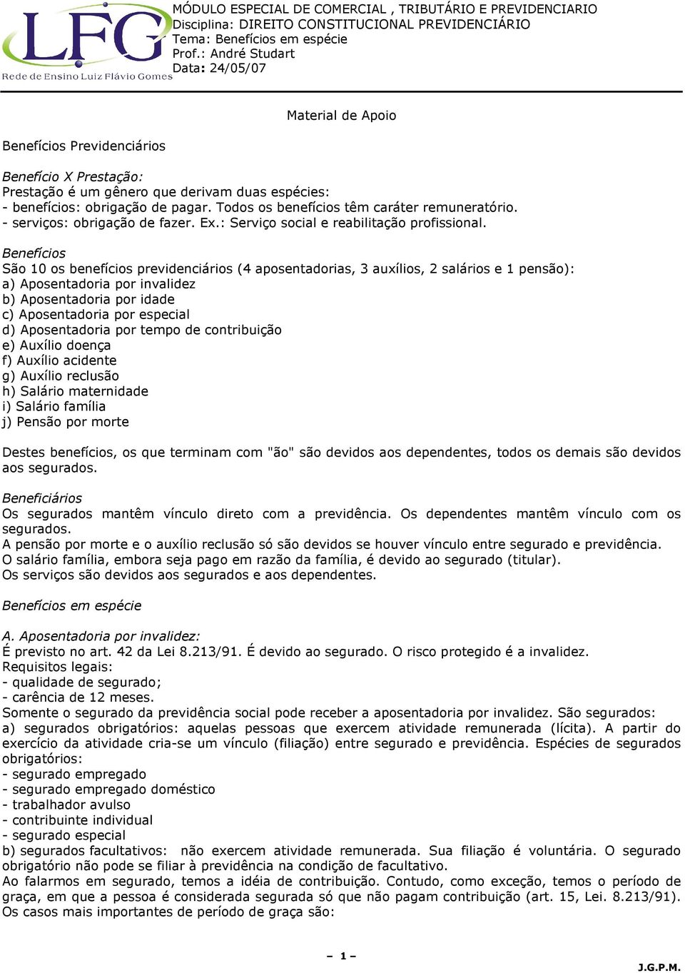 Benefícios São 10 os benefícios previdenciários (4 aposentadorias, 3 auxílios, 2 salários e 1 pensão): a) Aposentadoria por invalidez b) Aposentadoria por idade c) Aposentadoria por especial d)