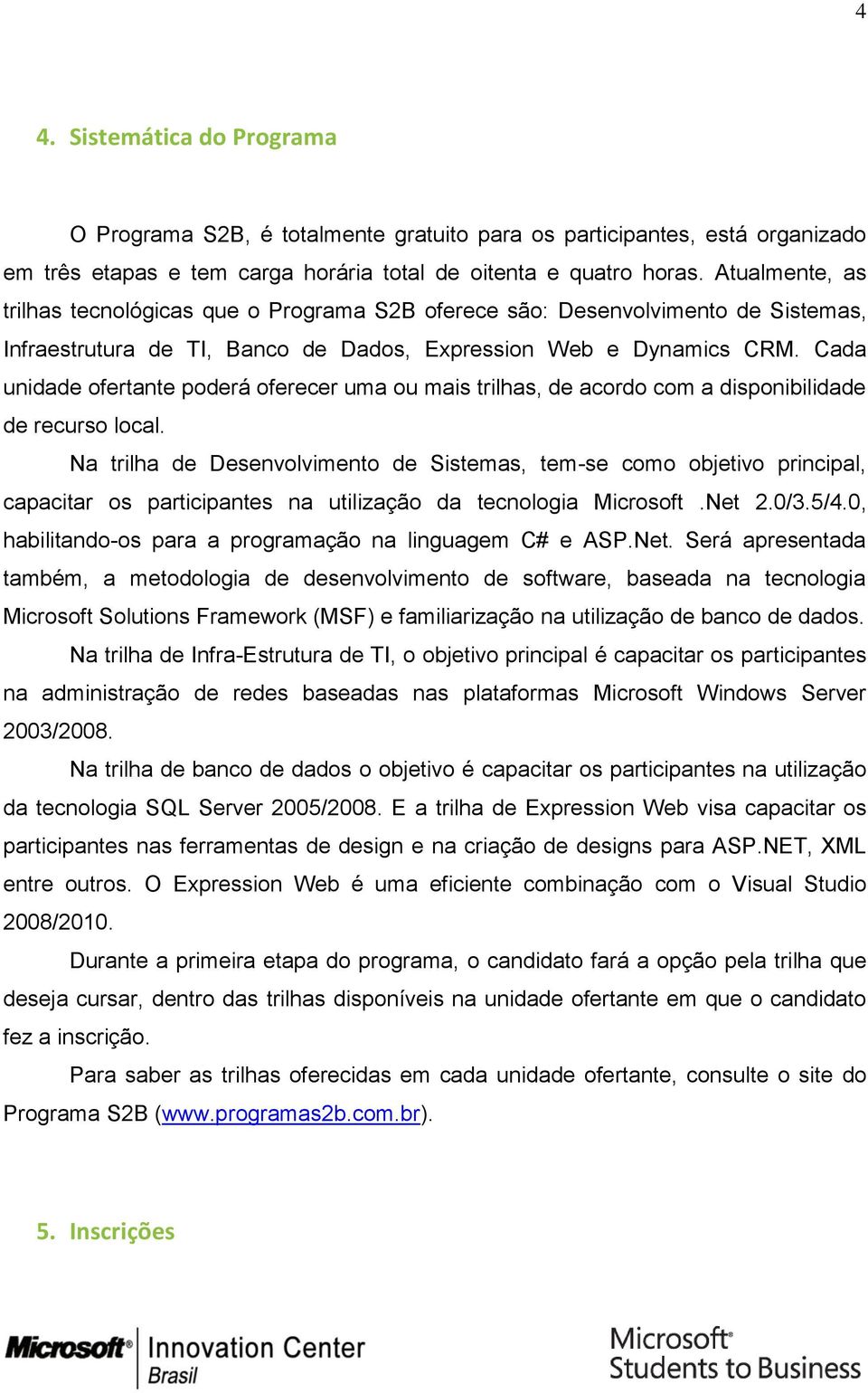 Cada unidade ofertante poderá oferecer uma ou mais trilhas, de acordo com a disponibilidade de recurso local.