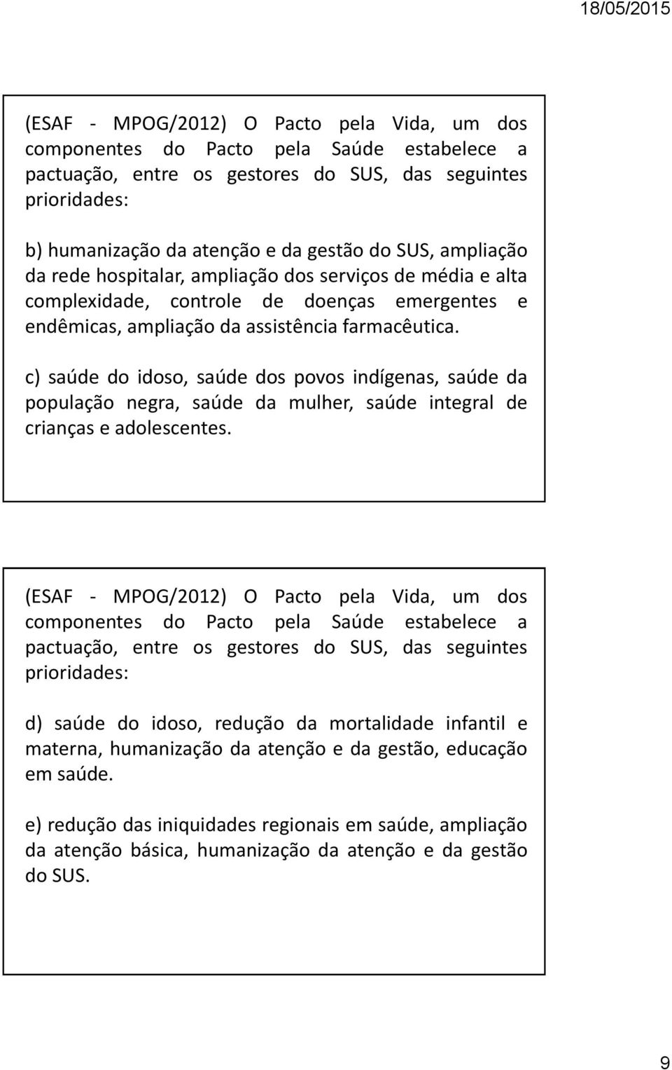 c) saúde do idoso, saúde dos povos indígenas, saúde da população negra, saúde da mulher, saúde integral de crianças e adolescentes.