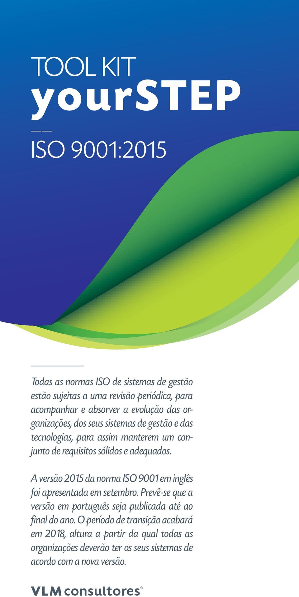 A versão 2015 da norma ISO 9001 em inglês foi apresentada em setembro. Prevê-se que a versão em português seja publicada até ao final do ano.