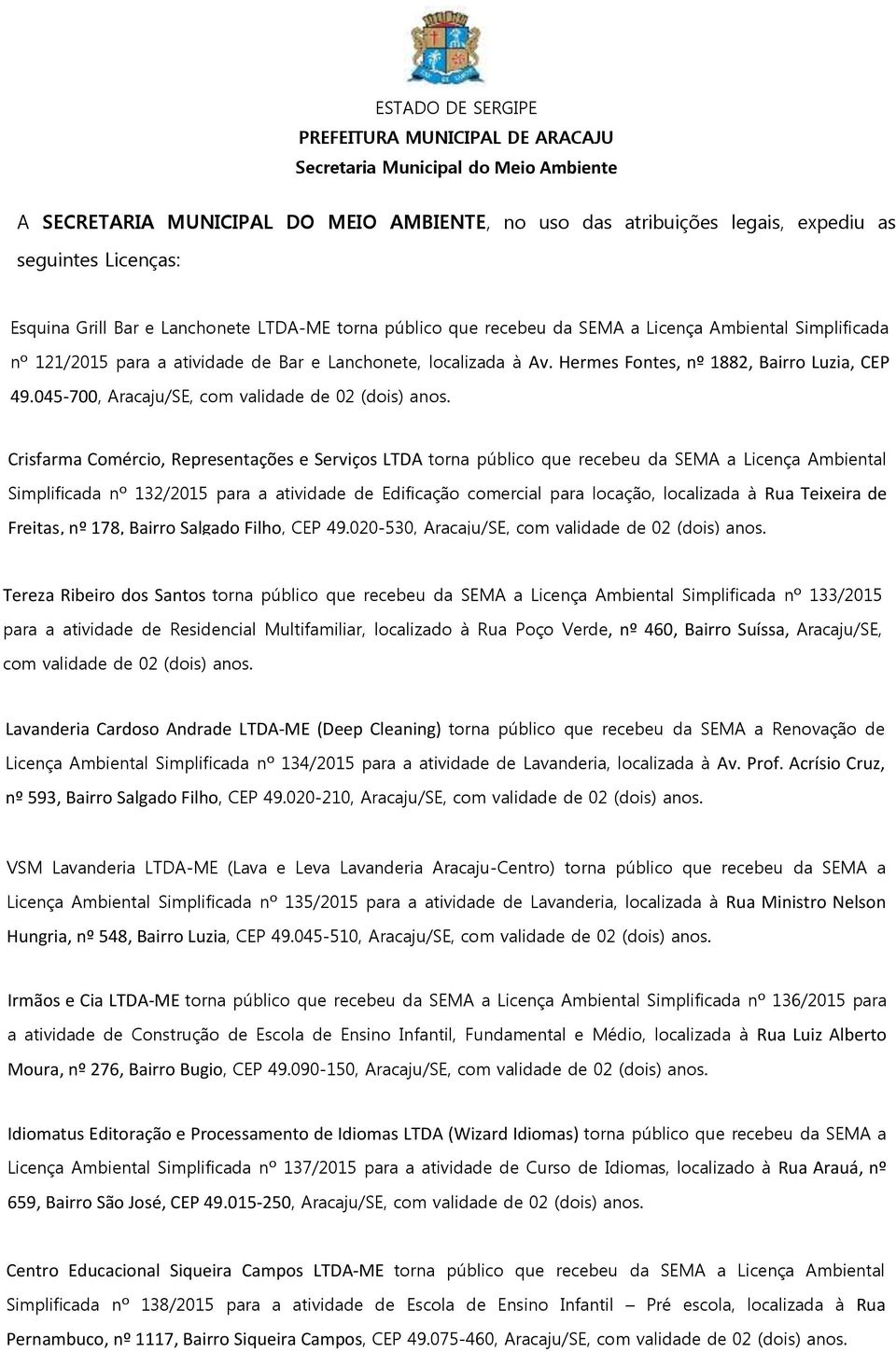 045-700, Crisfarma Comércio, Representações e Serviços LTDA torna público que recebeu da SEMA a Licença Ambiental Simplificada nº 132/2015 para a atividade de Edificação comercial para locação,