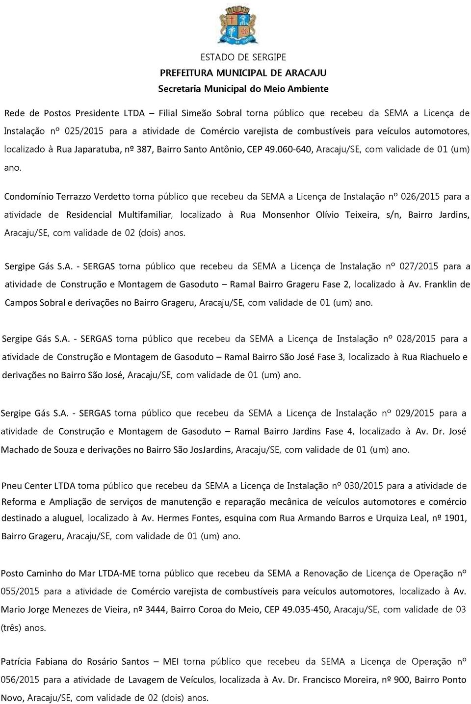 Condomínio Terrazzo Verdetto torna público que recebeu da SEMA a Licença de Instalação nº 026/2015 para a atividade de Residencial Multifamiliar, localizado à Rua Monsenhor Olívio Teixeira, s/n,