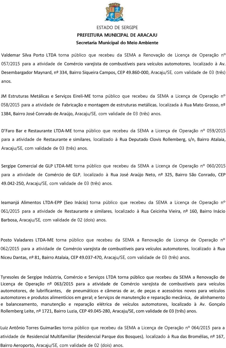 JM Estruturas Metálicas e Serviços Eireli-ME torna público que recebeu da SEMA a Licença de Operação nº 058/2015 para a atividade de Fabricação e montagem de estruturas metálicas, localizada à Rua