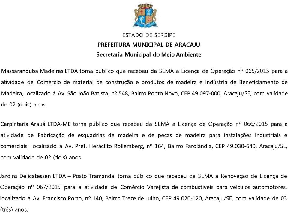 Carpintaria Arauá LTDA-ME torna público que recebeu da SEMA a Licença de Operação nº 066/2015 para a atividade de Fabricação de esquadrias de madeira e de peças de madeira para instalações