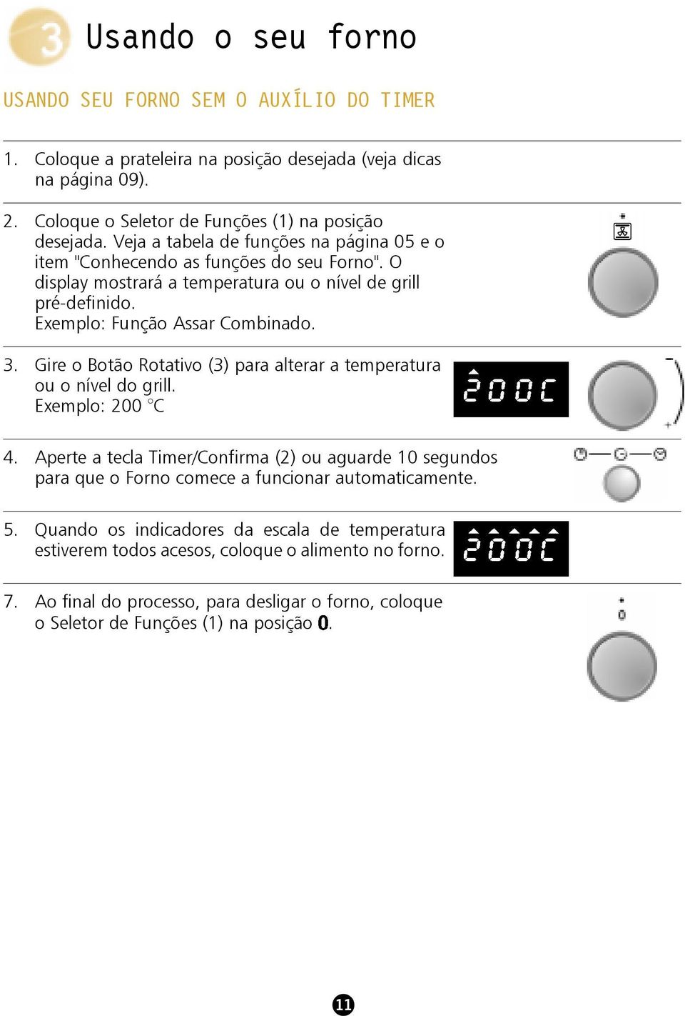 Gire o Botão Rotativo (3) para alterar a temperatura ou o nível do grill. Exemplo: 200 C 4.