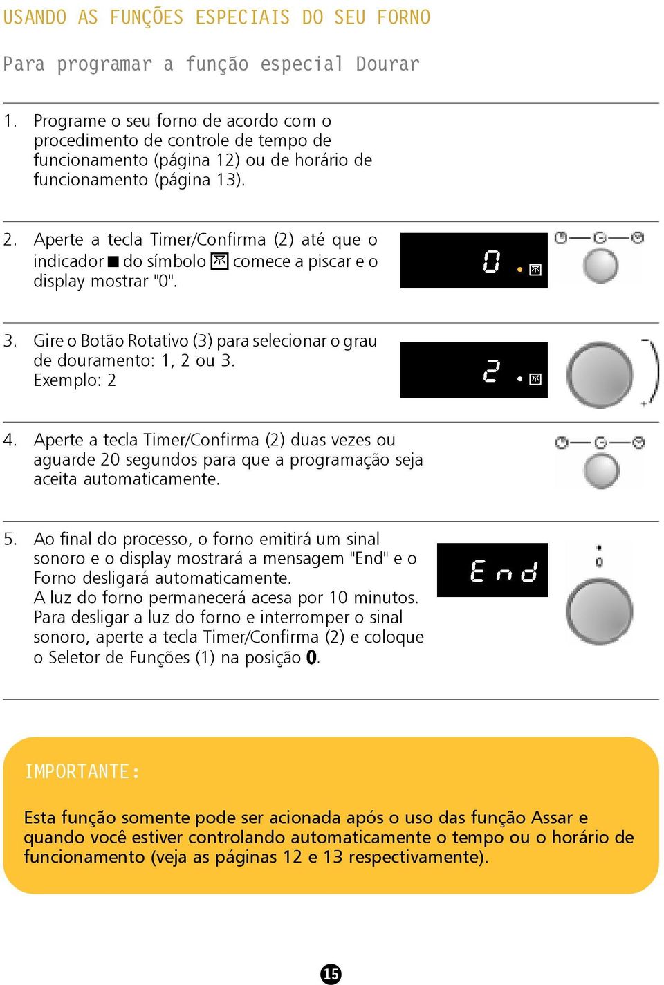 Aperte a tecla Timer/Confirma (2) até que o indicador do símbolo comece a piscar e o display mostrar "0". 3. Gire o Botão Rotativo (3) para selecionar o grau de douramento: 1, 2 ou 3. Exemplo: 2 4.