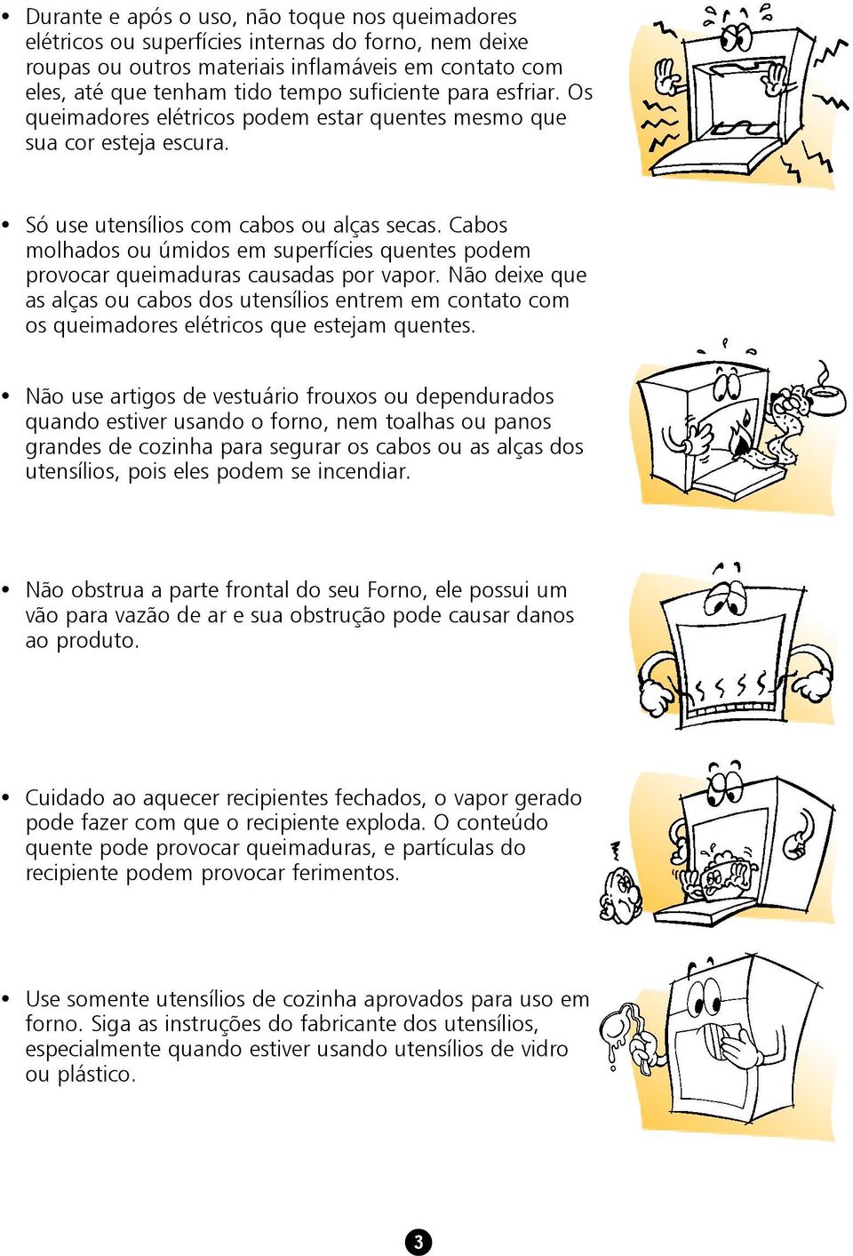 Cabos molhados ou úmidos em superfícies quentes podem provocar queimaduras causadas por vapor.