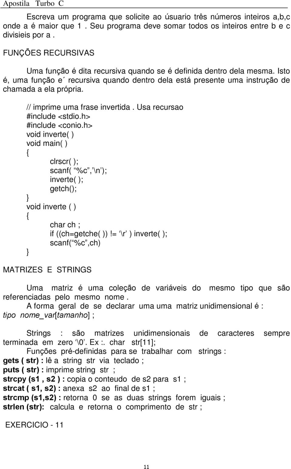 // imprime uma frase invertida. Usa recursao #include <conio.h> void inverte( ) clrscr( ); scanf( %c, \n ); inverte( ); getch(); void inverte ( ) char ch ; if ((ch=getche( ))!