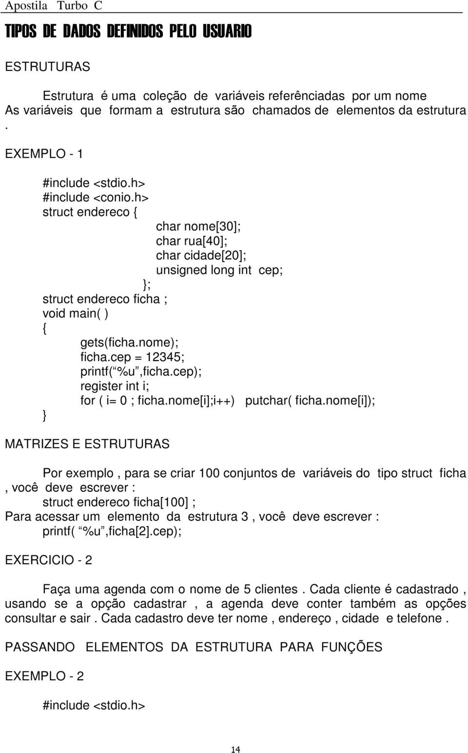 cep); register int i; for ( i= 0 ; ficha.nome[i];i++) MATRIZES E ESTRUTURAS putchar( ficha.