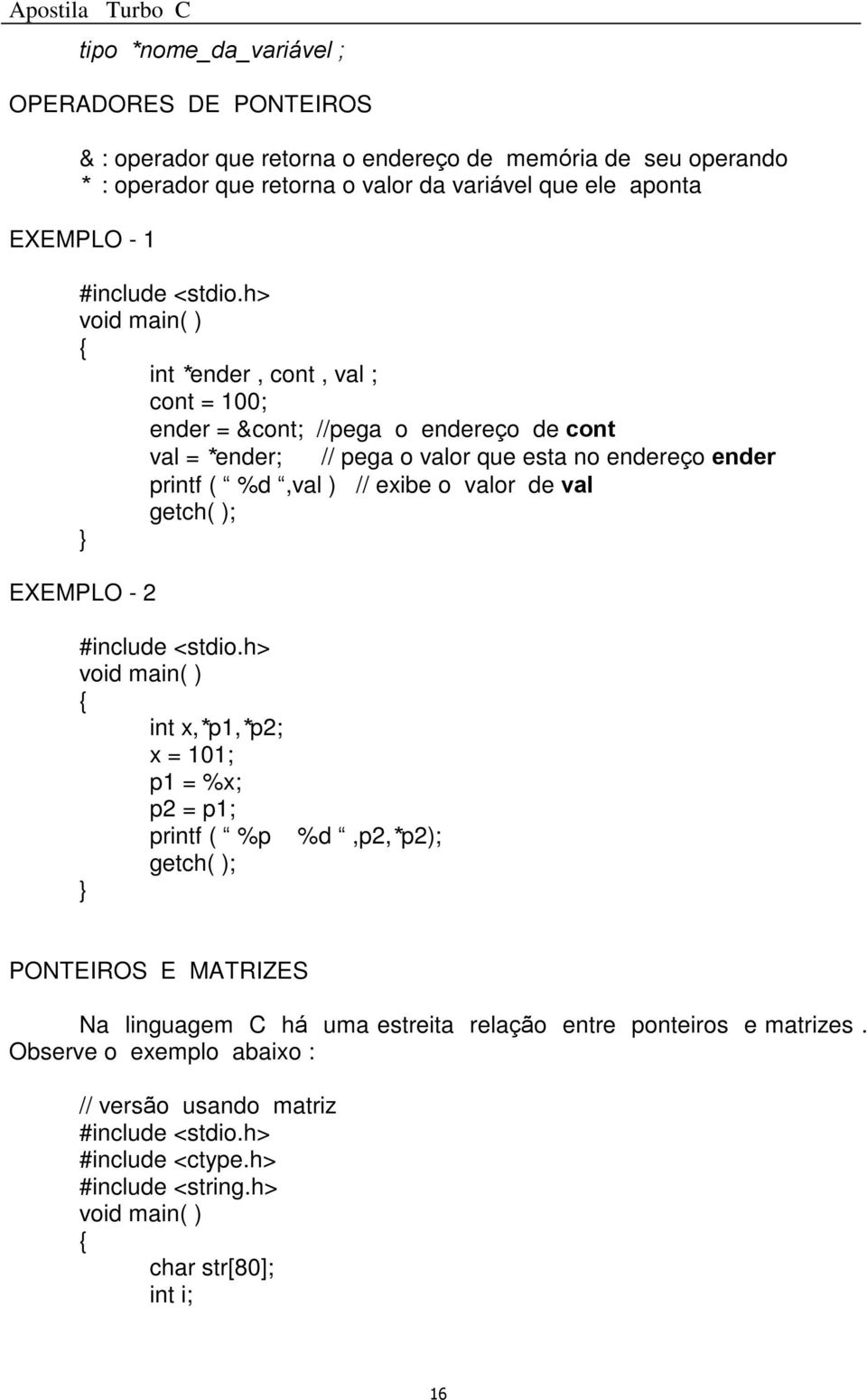 %d,val ) // exibe o valor de val getch( ); EXEMPLO - 2 int x,*p1,*p2; x = 101; p1 = %x; p2 = p1; printf ( %p getch( ); %d,p2,*p2); PONTEIROS E MATRIZES Na linguagem