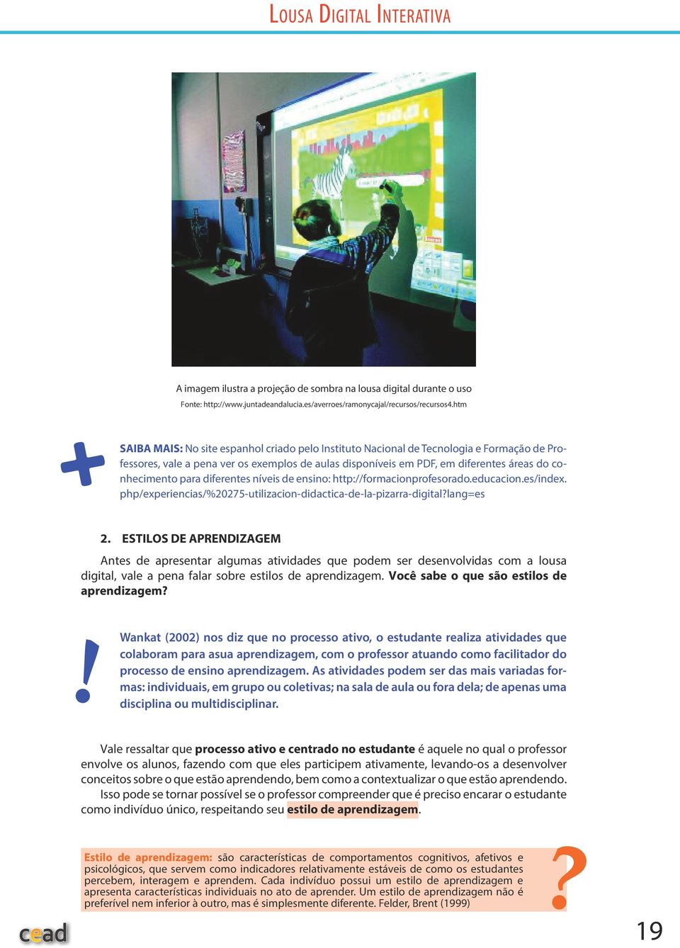 para diferentes níveis de ensino: http://formacionprofesorado.educacion.es/index. php/experiencias/%20275-utilizacion-didactica-de-la-pizarra-digital?lang=es 2.