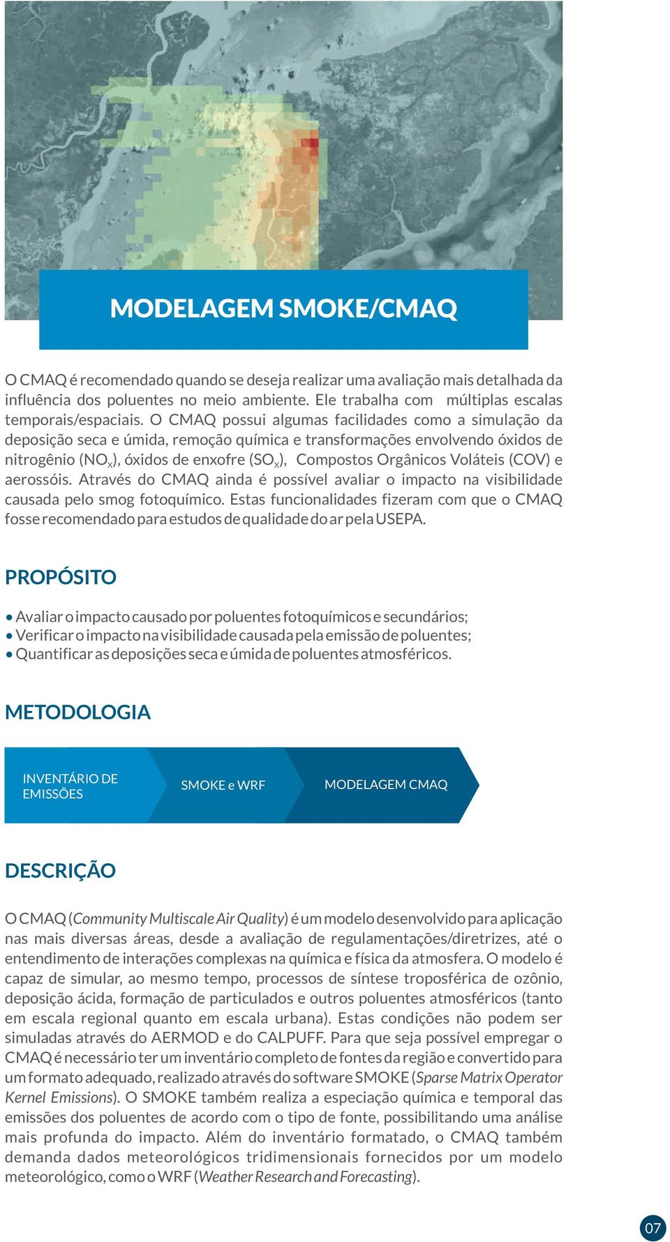 Voláteis (COV) e aerossóis. Através do CMAQ ainda é possível avaliar o impacto na visibilidade causada pelo smog fotoquímico.