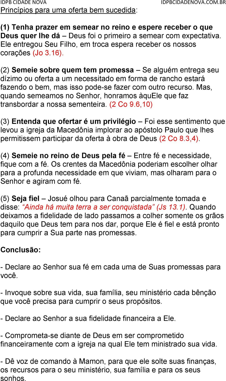 (2) Semeie sobre quem tem promessa Se alguém entrega seu dízimo ou oferta a um necessitado em forma de rancho estará fazendo o bem, mas isso pode-se fazer com outro recurso.