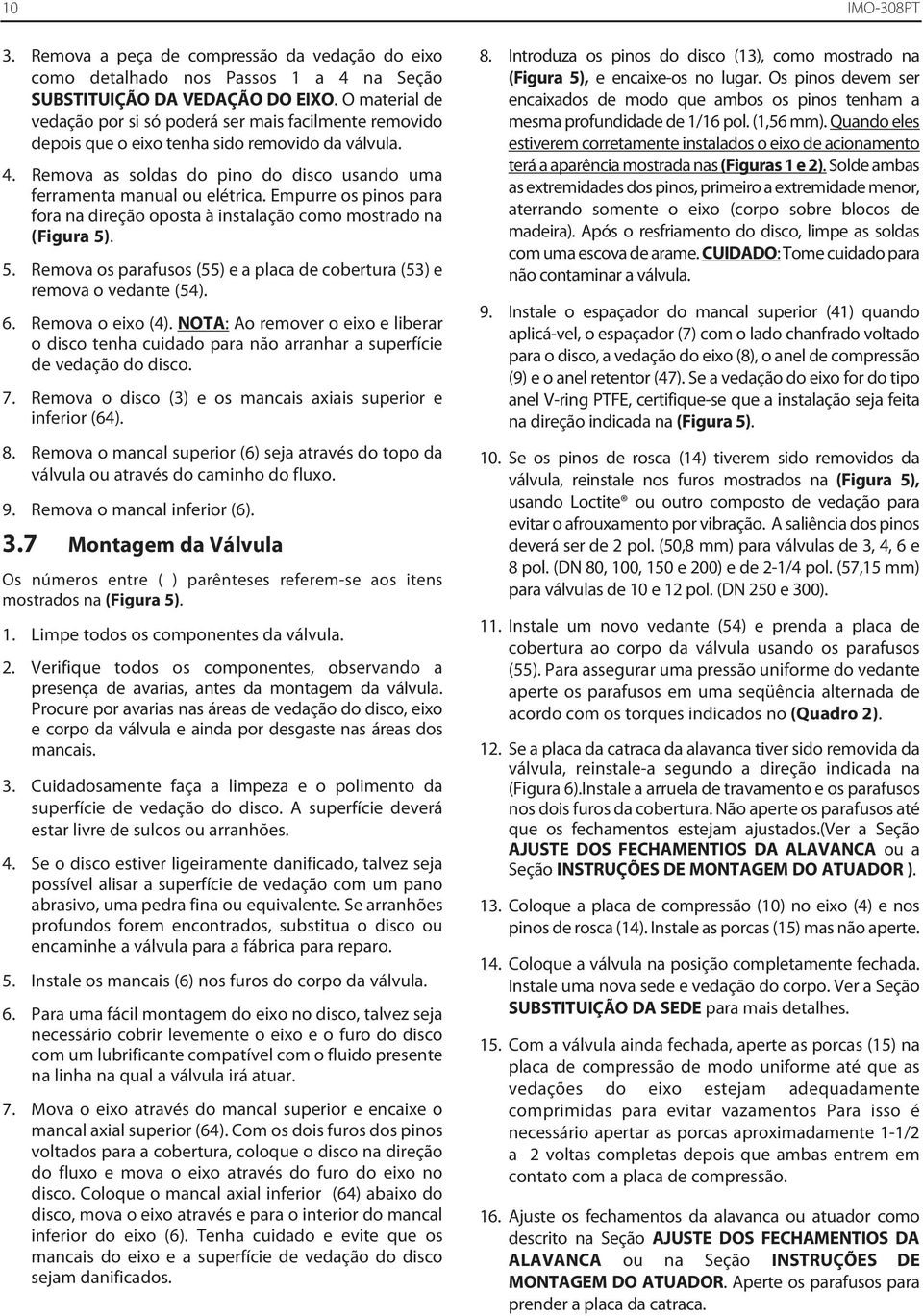 Empurre os pinos para fora na direção oposta à instalação como mostrado na (Figura 5). 5. Remova os parafusos (55) e a placa de cobertura (53) e remova o vedante (54). 6. Remova o eixo (4).