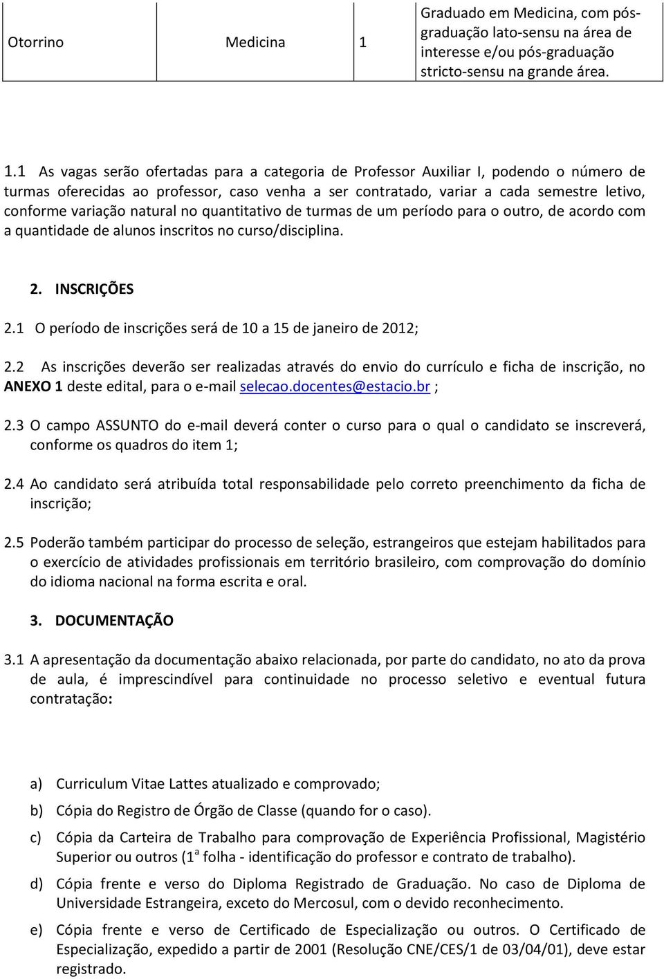 natural no quantitativo de turmas de um período para o outro, de acordo com a quantidade de alunos inscritos no curso/disciplina. 2. INSCRIÇÕES 2.