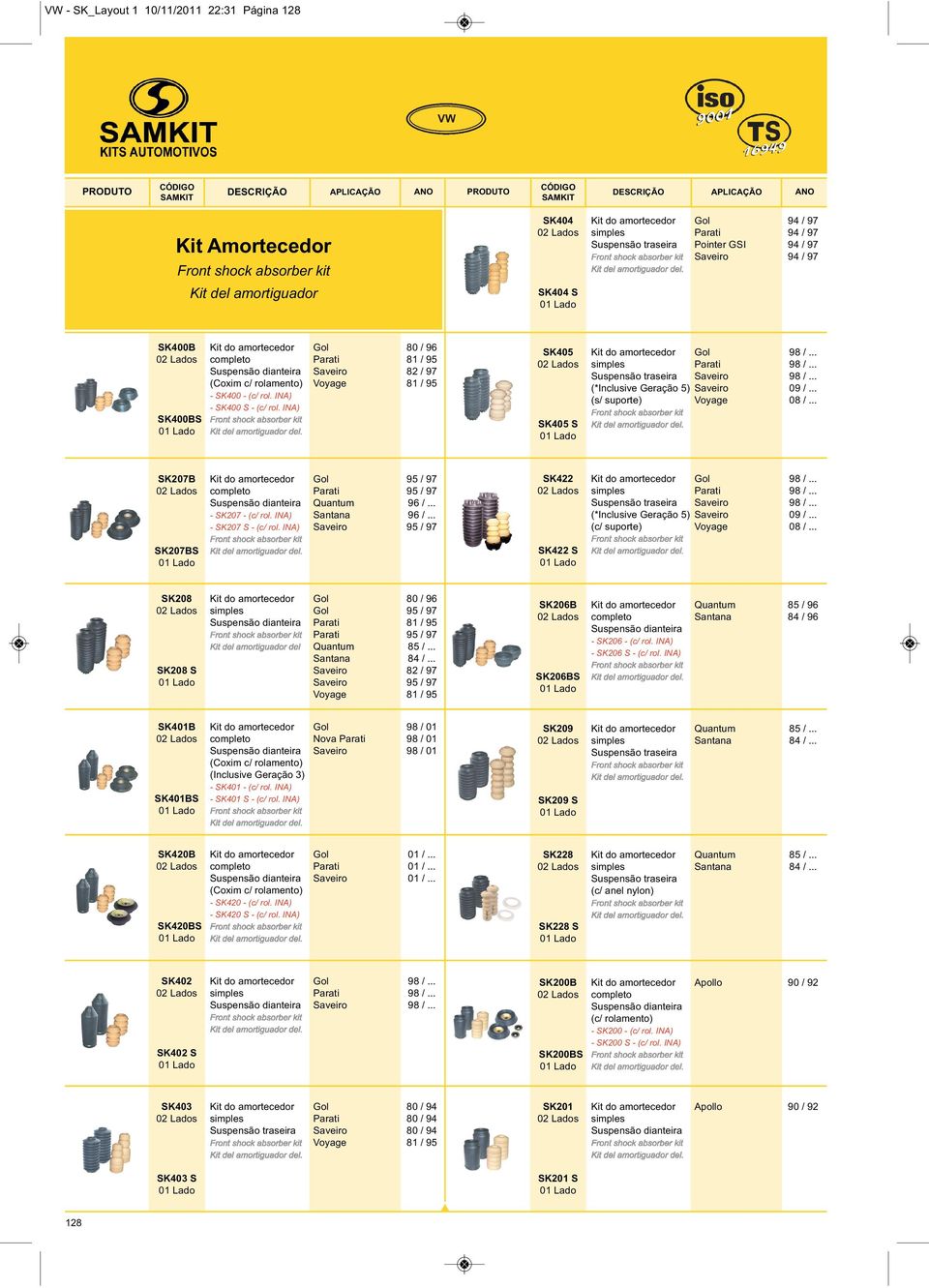 INA) - SK400 S - (c/ rol. INA) SK400BS SK405 Kit do amortecedor Gol 98 /... 02 Lados simples Parati 98 /... Saveiro 98 /... (*Inclusive Geração 5) Saveiro 09 /... (s/ suporte) Voyage 08 /.