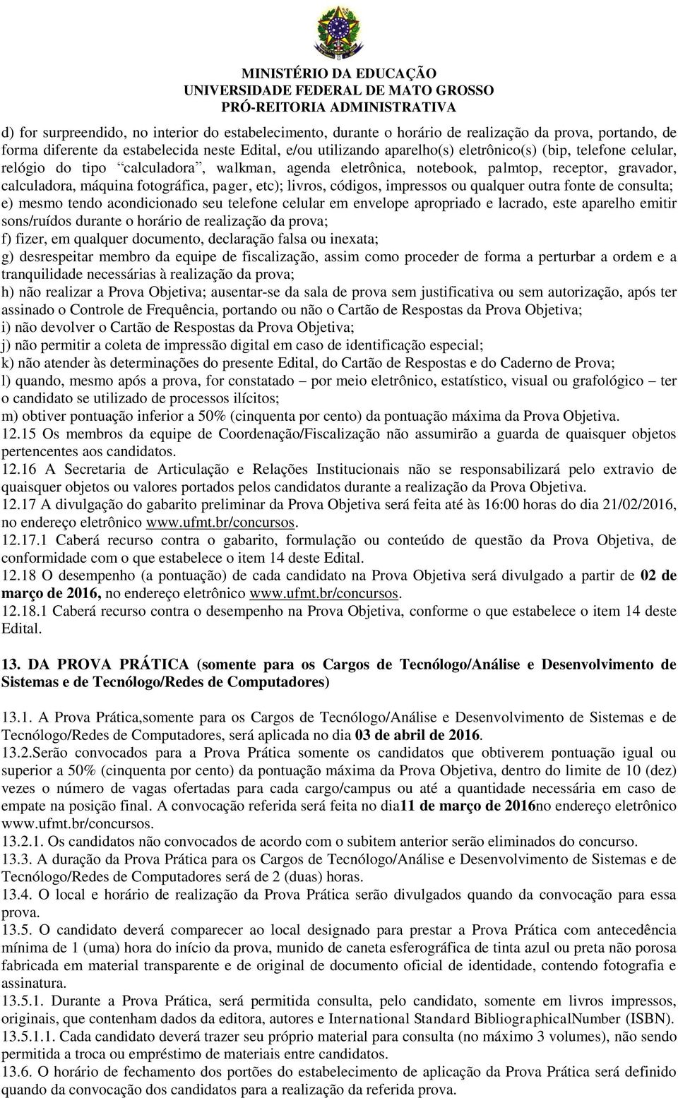 qualquer outra fonte de consulta; e) mesmo tendo acondicionado seu telefone celular em envelope apropriado e lacrado, este aparelho emitir sons/ruídos durante o horário de realização da prova; f)