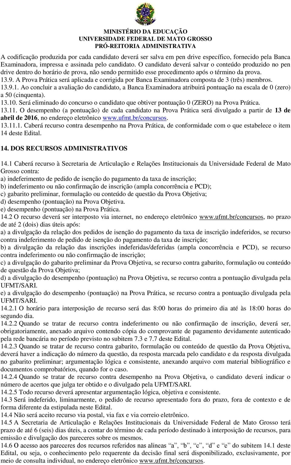 A Prova Prática será aplicada e corrigida por Banca Examinadora composta de 3 (três) membros. 13