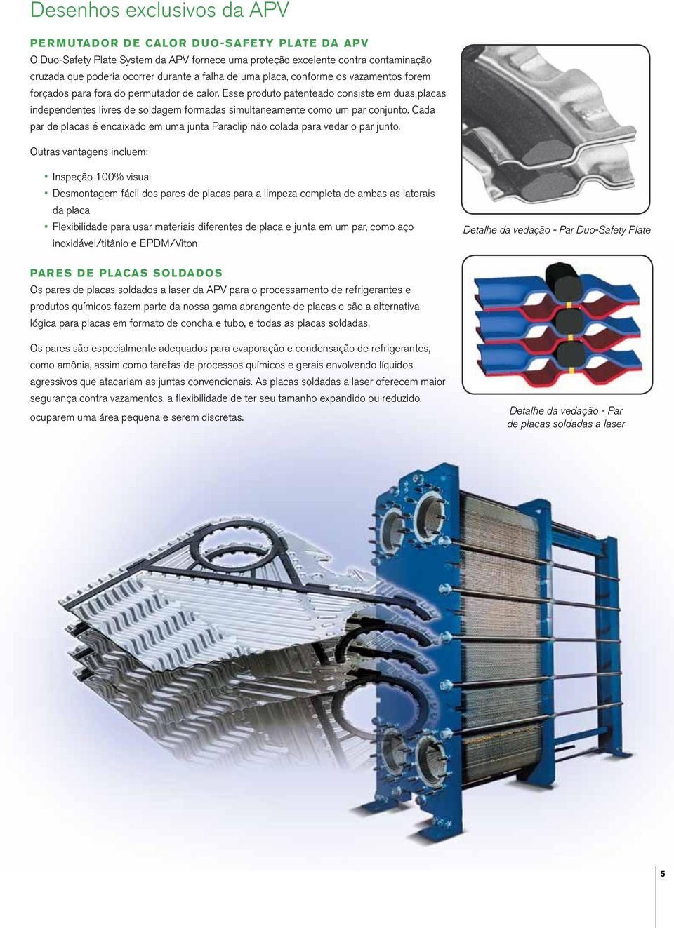 Esse produto patenteado consiste em duas placas independentes livres de soldagem formadas simultaneamente como um par conjunto.