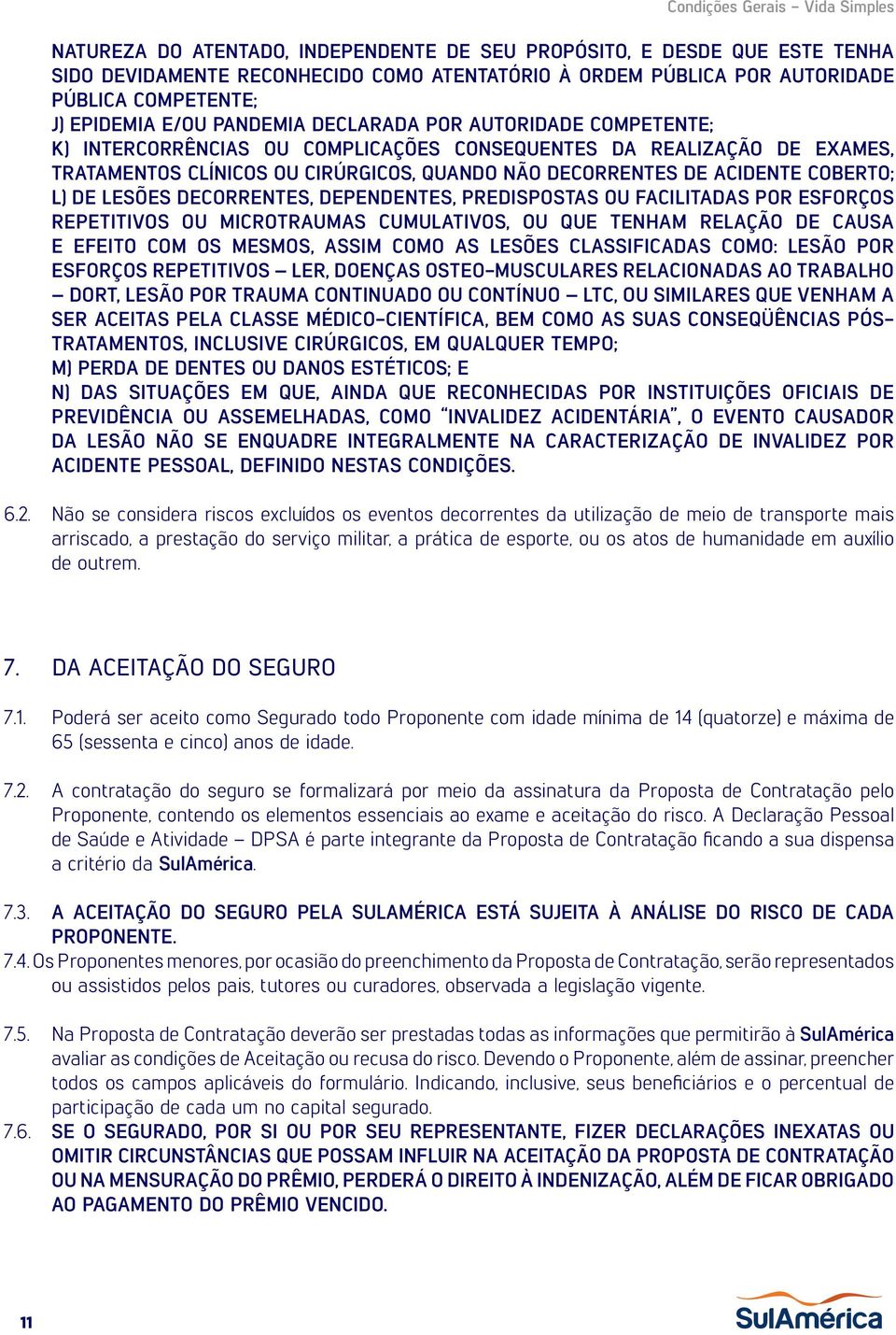 LESÕES DECORRENTES, DEPENDENTES, PREDISPOSTAS OU FACILITADAS POR ESFORÇOS REPETITIVOS OU MICROTRAUMAS CUMULATIVOS, OU QUE TENHAM RELAÇÃO DE CAUSA E EFEITO COM OS MESMOS, ASSIM COMO AS LESÕES