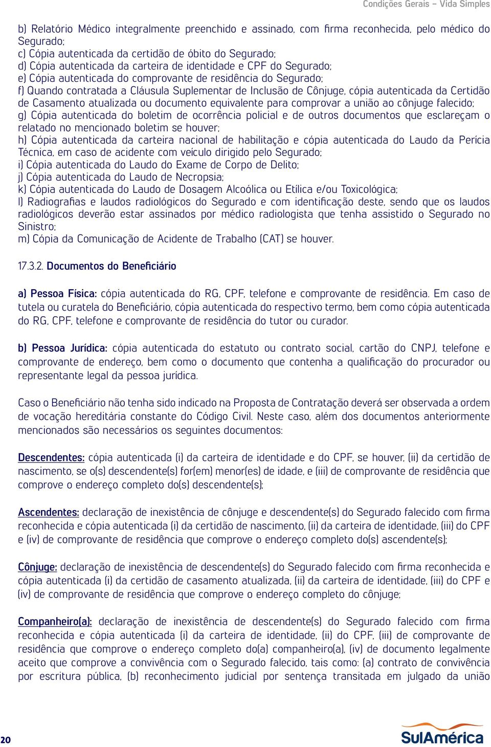 Casamento atualizada ou documento equivalente para comprovar a união ao cônjuge falecido; g) Cópia autenticada do boletim de ocorrência policial e de outros documentos que esclareçam o relatado no