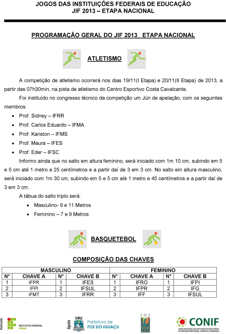 Maura IFES Prof. Eder IFSC Informo ainda que no salto em altura feminino, será iniciado com 1m 10 cm, subindo em 5 e 5 cm até 1 metro e 25 centímetros e a partir daí de 3 em 3 cm.