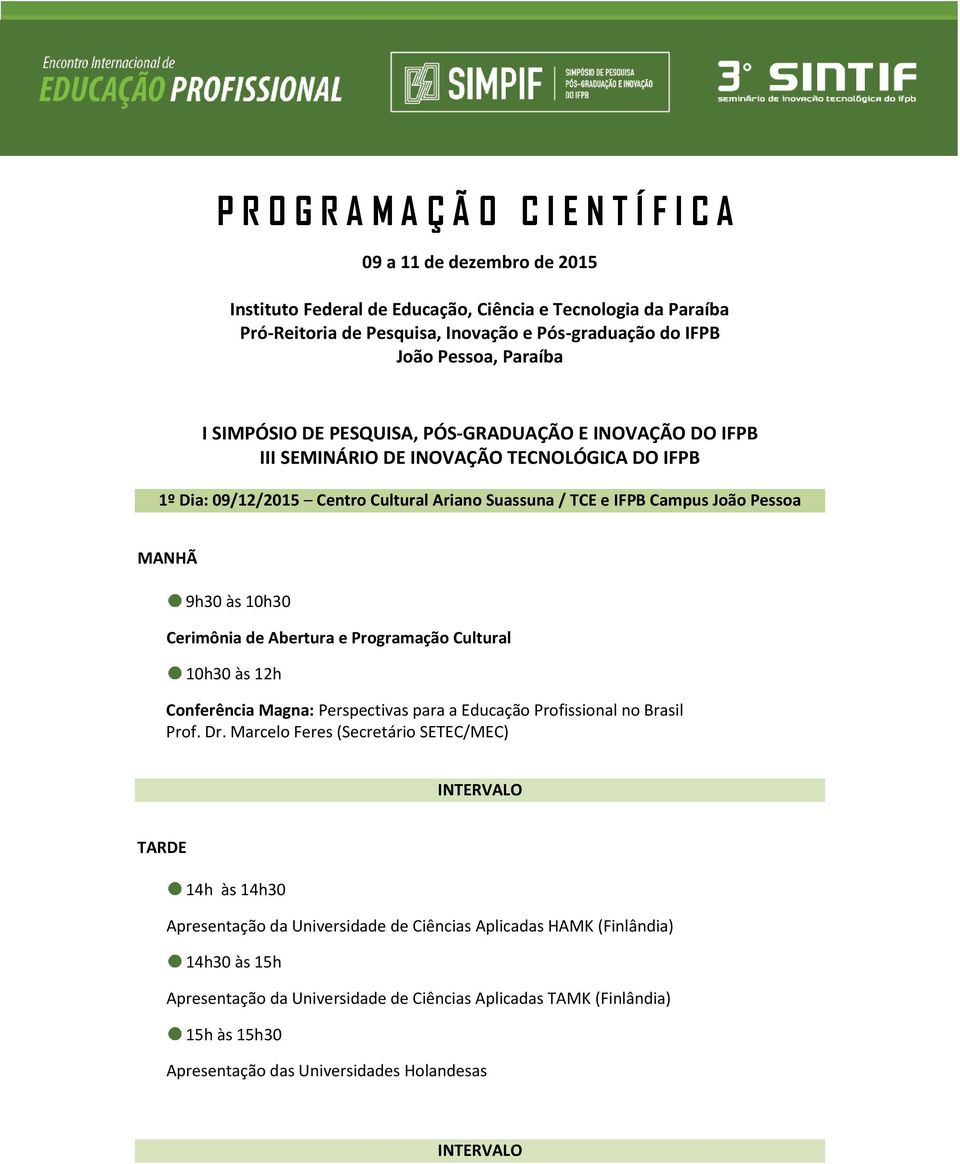 Abertura e Programação Cultural 10h30 às 12h Conferência Magna: Perspectivas para a Educação Profissional no Brasil Prof. Dr.