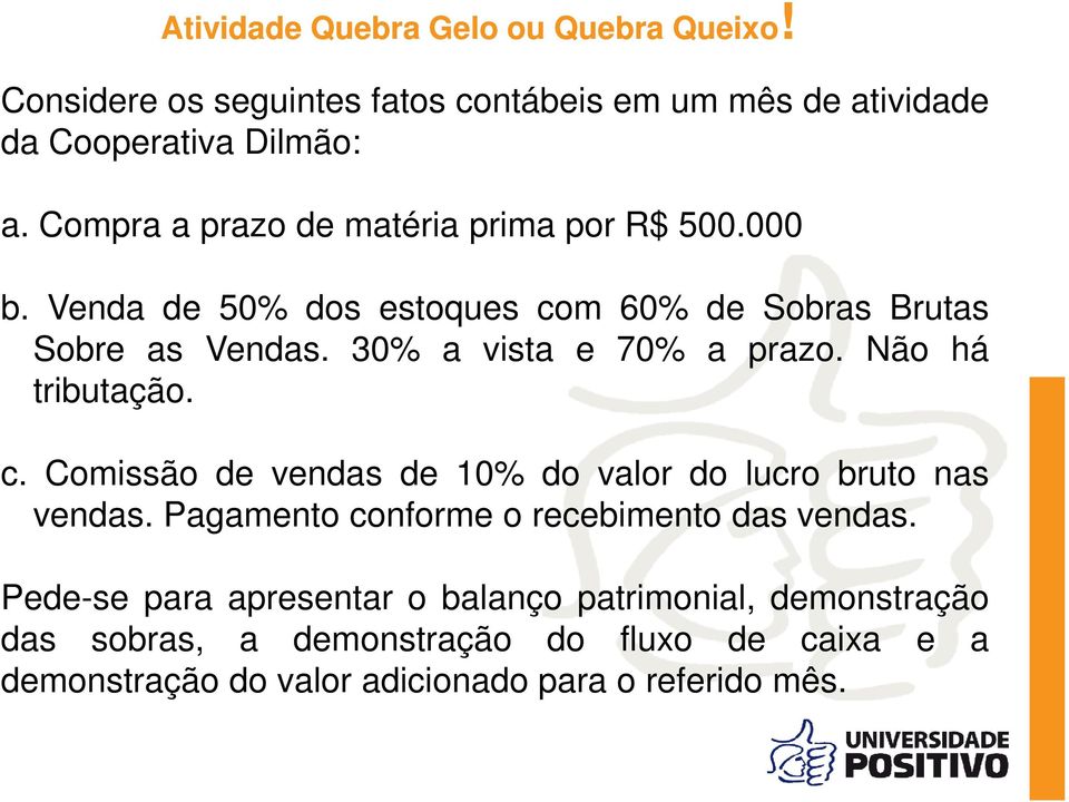 30% a vista e 70% a prazo. Não há tributação. c. Comissão de vendas de 10% do valor do lucro bruto nas vendas.