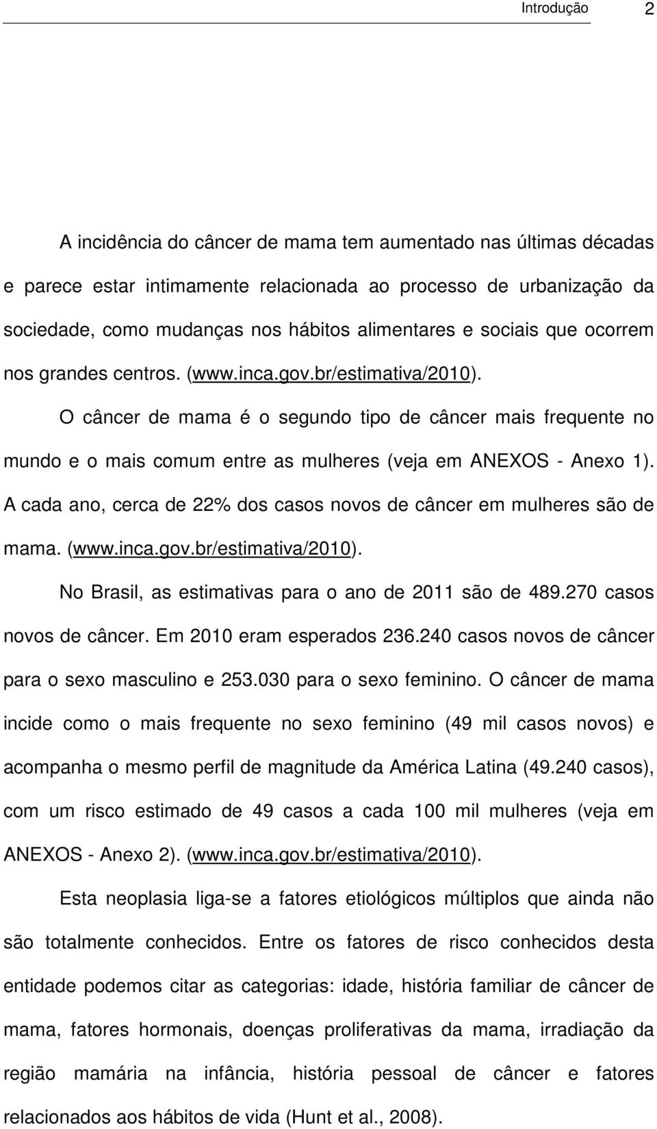 O câncer de mama é o segundo tipo de câncer mais frequente no mundo e o mais comum entre as mulheres (veja em ANEXOS - Anexo 1).