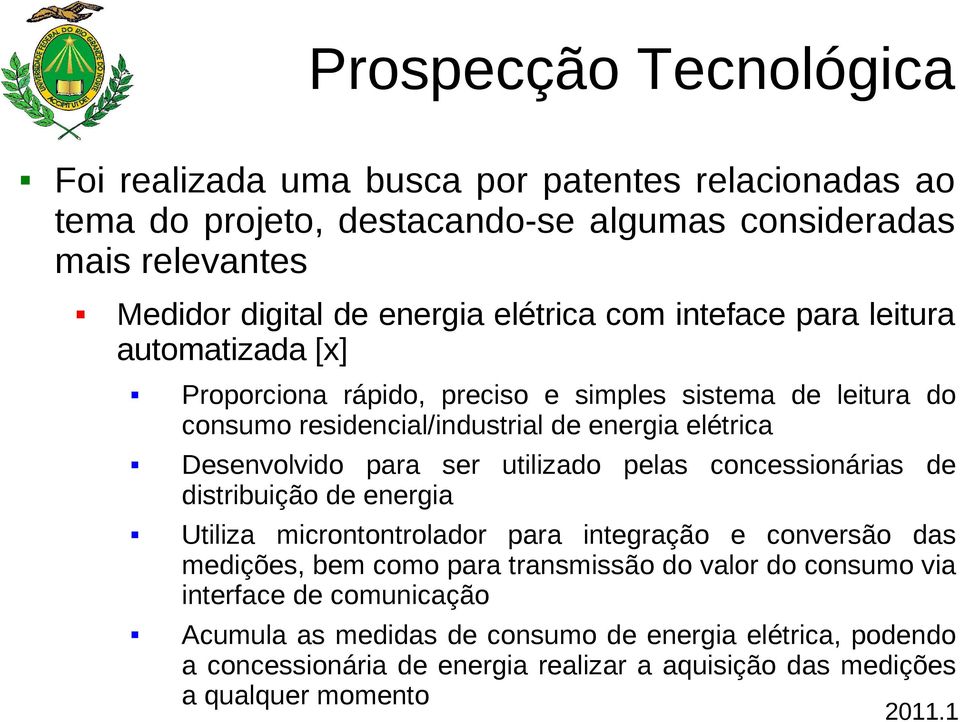 Desenvolvido para ser utilizado pelas concessionárias de distribuição de energia Utiliza microntontrolador para integração e conversão das medições, bem como para transmissão