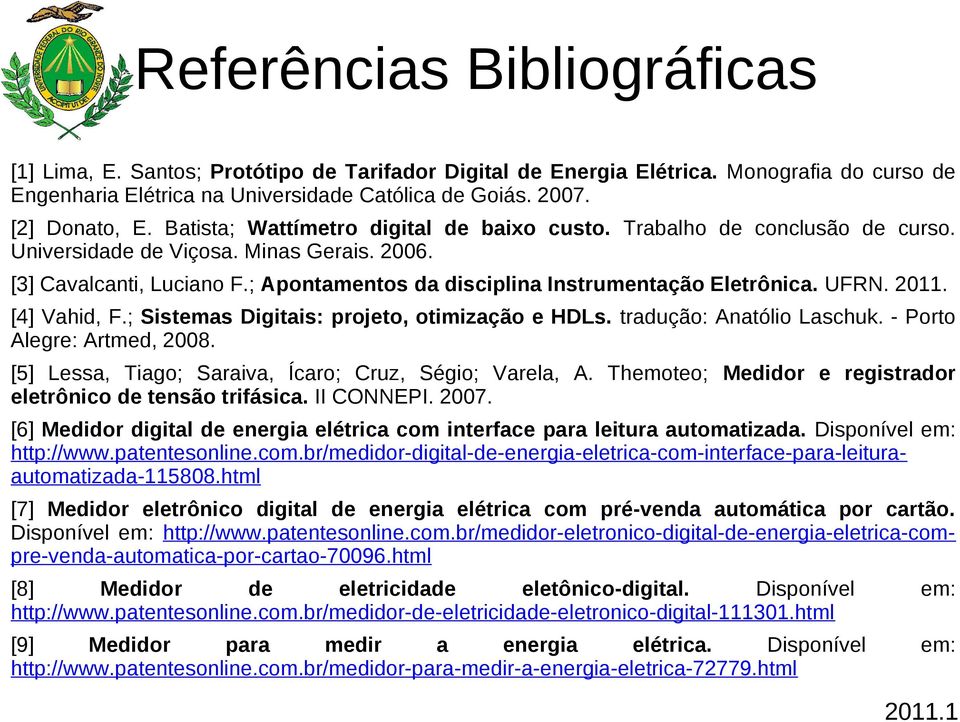 ; Apontamentos da disciplina Instrumentação Eletrônica. UFRN. 2011. [4] Vahid, F.; Sistemas Digitais: projeto, otimização e HDLs. tradução: Anatólio Laschuk. - Porto Alegre: Artmed, 2008.