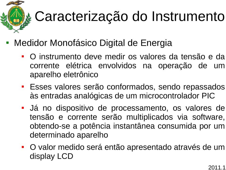 de um microcontrolador PIC Já no dispositivo de processamento, os valores de tensão e corrente serão multiplicados via software,