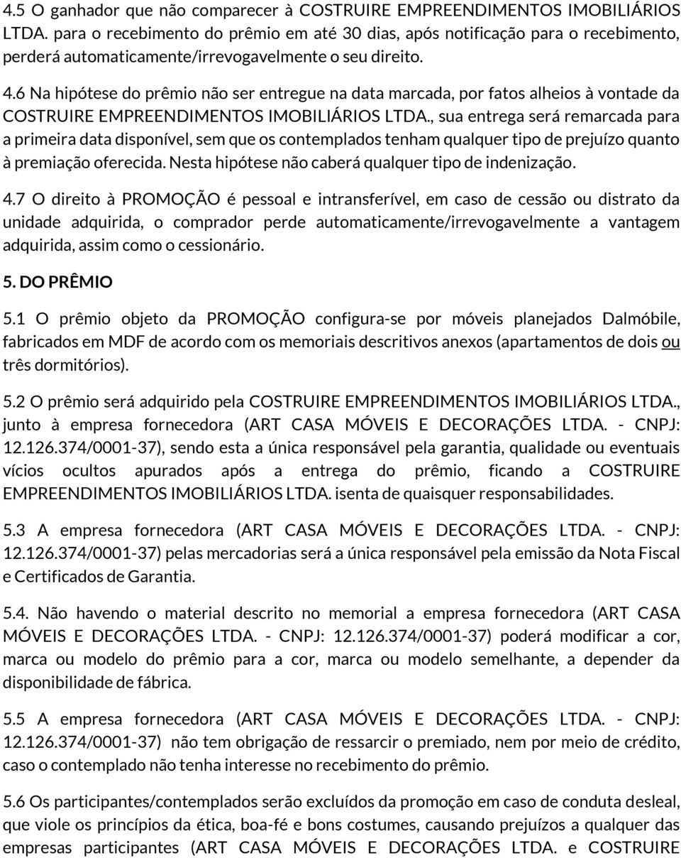 6 Na hipótese do prêmio não ser entregue na data marcada, por fatos alheios à vontade da COSTRUIRE EMPREENDIMENTOS IMOBILIÁRIOS LTDA.