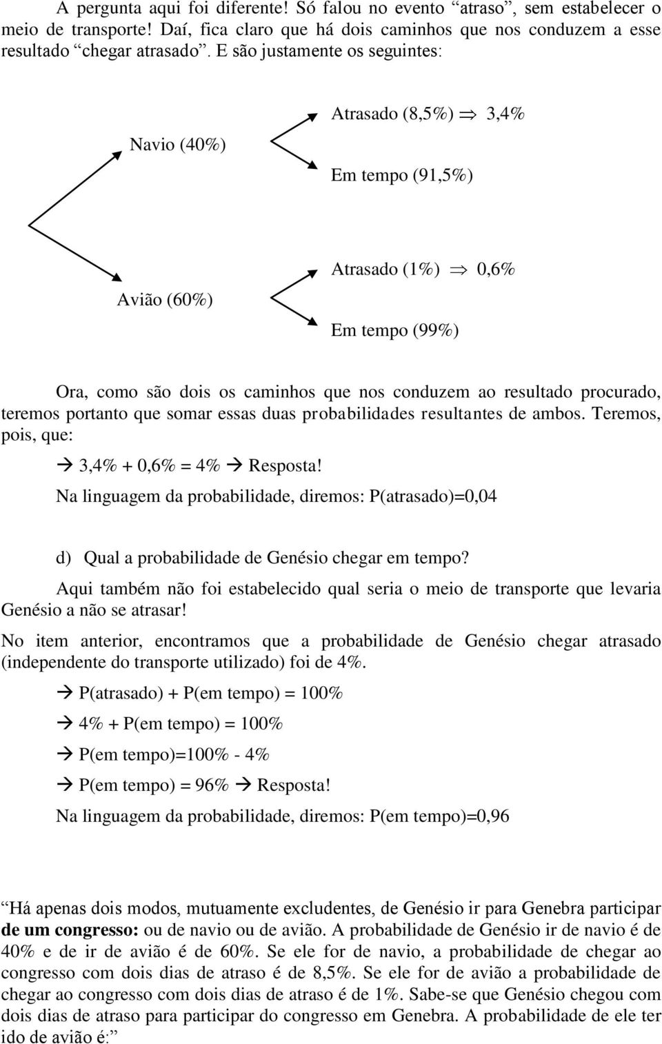 teremos portanto que somar essas duas probabilidades resultantes de ambos. Teremos, pois, que: 3,4% + 0,6% = 4% Resposta!