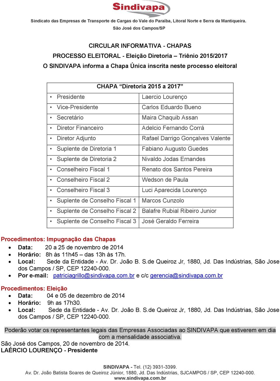 Fabiano Augusto Guedes Suplente de Diretoria 2 Nivaldo Jodas Ernandes Conselheiro Fiscal 1 Renato dos Santos Pereira Conselheiro Fiscal 2 Wedson de Paula Conselheiro Fiscal 3 Luci Aparecida Lourenço