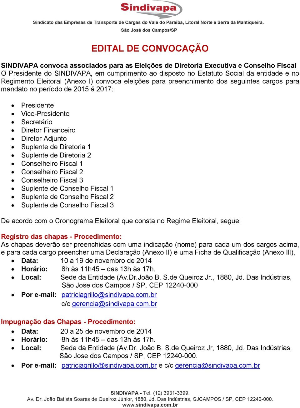 Suplente de Diretoria 1 Suplente de Diretoria 2 Conselheiro Fiscal 1 Conselheiro Fiscal 2 Conselheiro Fiscal 3 Suplente de Conselho Fiscal 1 Suplente de Conselho Fiscal 2 Suplente de Conselho Fiscal