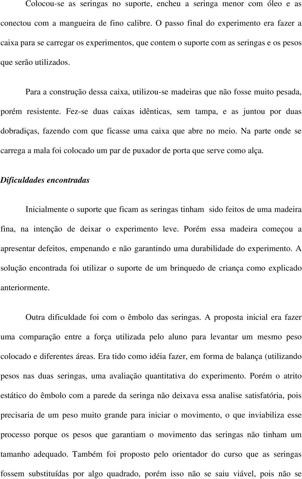 Para a construção dessa caixa, utilizou-se madeiras que não fosse muito pesada, porém resistente.