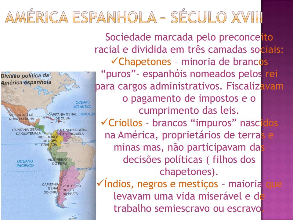 Criollos brancos impuros nascidos na América, proprietários de terras e minas mas, não participavam das decisões