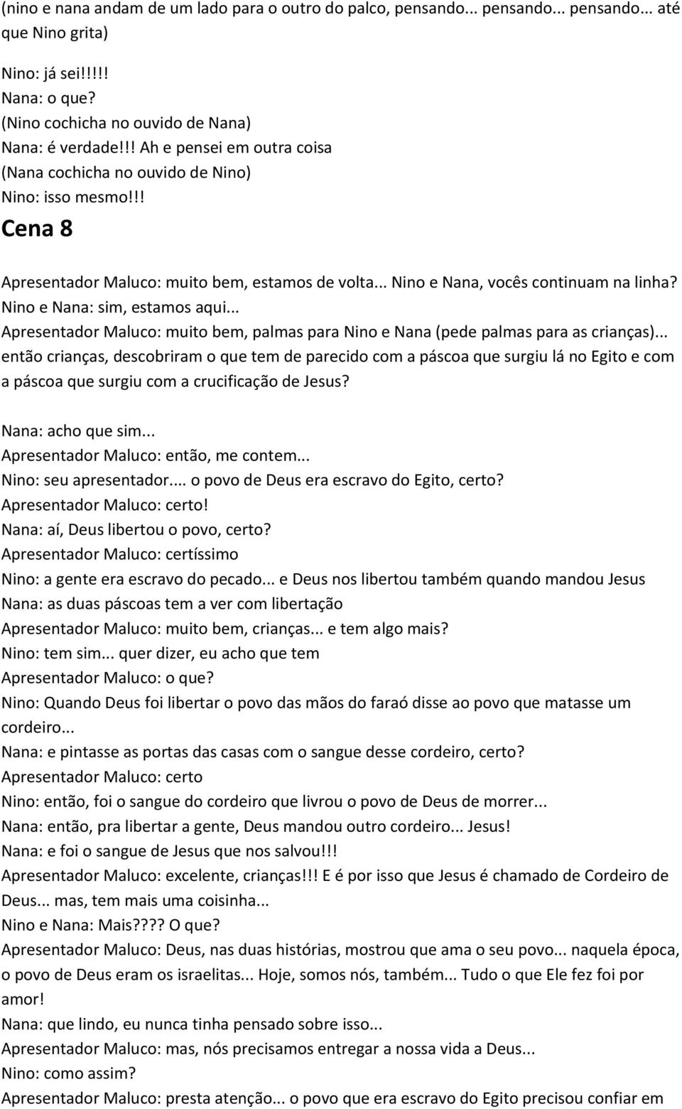 Nino e Nana: sim, estamos aqui... Apresentador Maluco: muito bem, palmas para Nino e Nana (pede palmas para as crianças).