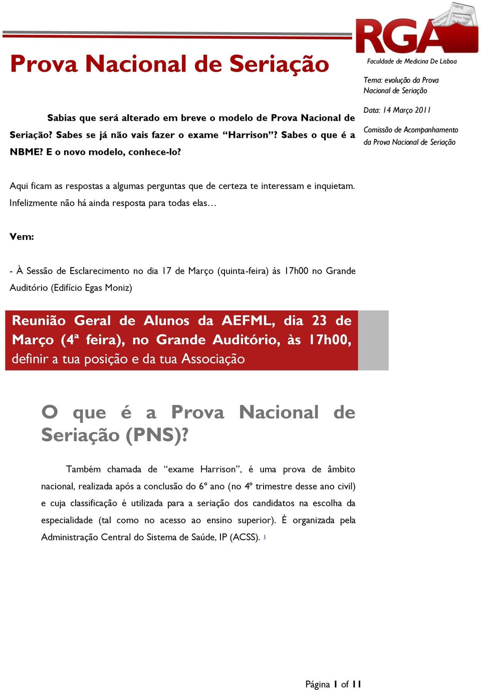 Infelizmente não há ainda resposta para todas elas Vem: - À Sessão de Esclarecimento no dia 17 de Março (quinta-feira) às 17h00 no Grande Auditório (Edifício Egas Moniz) Reunião Geral de Alunos da