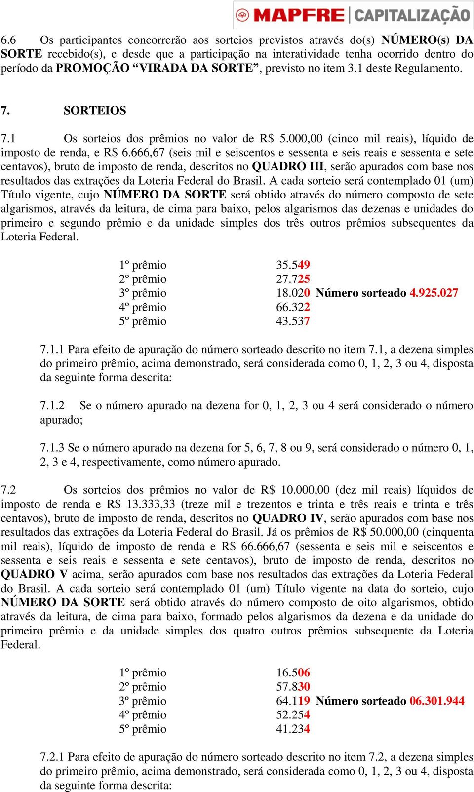 666,67 (seis mil e seiscentos e sessenta e seis reais e sessenta e sete centavos), bruto de imposto de renda, descritos no QUADRO III, serão apurados com base nos resultados das extrações da Loteria