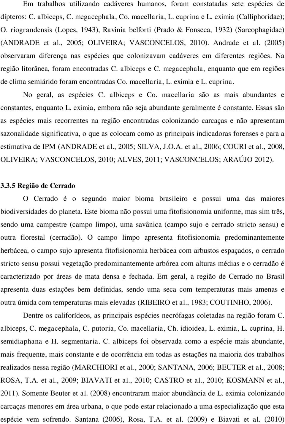 (2005) observaram diferença nas espécies que colonizavam cadáveres em diferentes regiões. Na região litorânea, foram encontradas C. albiceps e C.