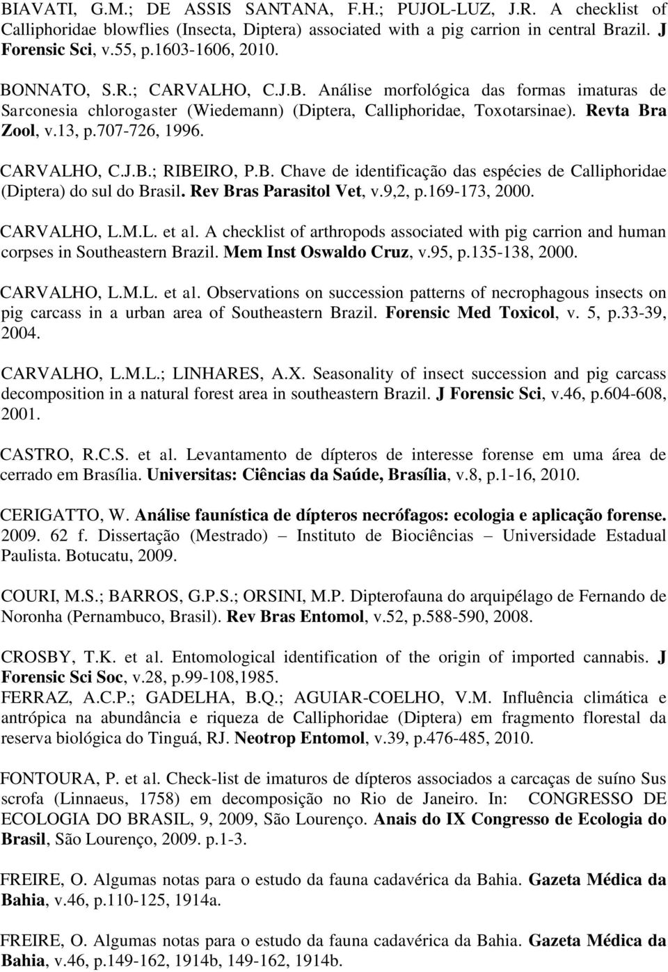 707-726, 1996. CARVALHO, C.J.B.; RIBEIRO, P.B. Chave de identificação das espécies de Calliphoridae (Diptera) do sul do Brasil. Rev Bras Parasitol Vet, v.9,2, p.169-173, 2000. CARVALHO, L.M.L. et al.