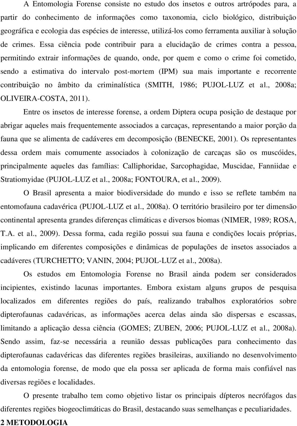 Essa ciência pode contribuir para a elucidação de crimes contra a pessoa, permitindo extrair informações de quando, onde, por quem e como o crime foi cometido, sendo a estimativa do intervalo