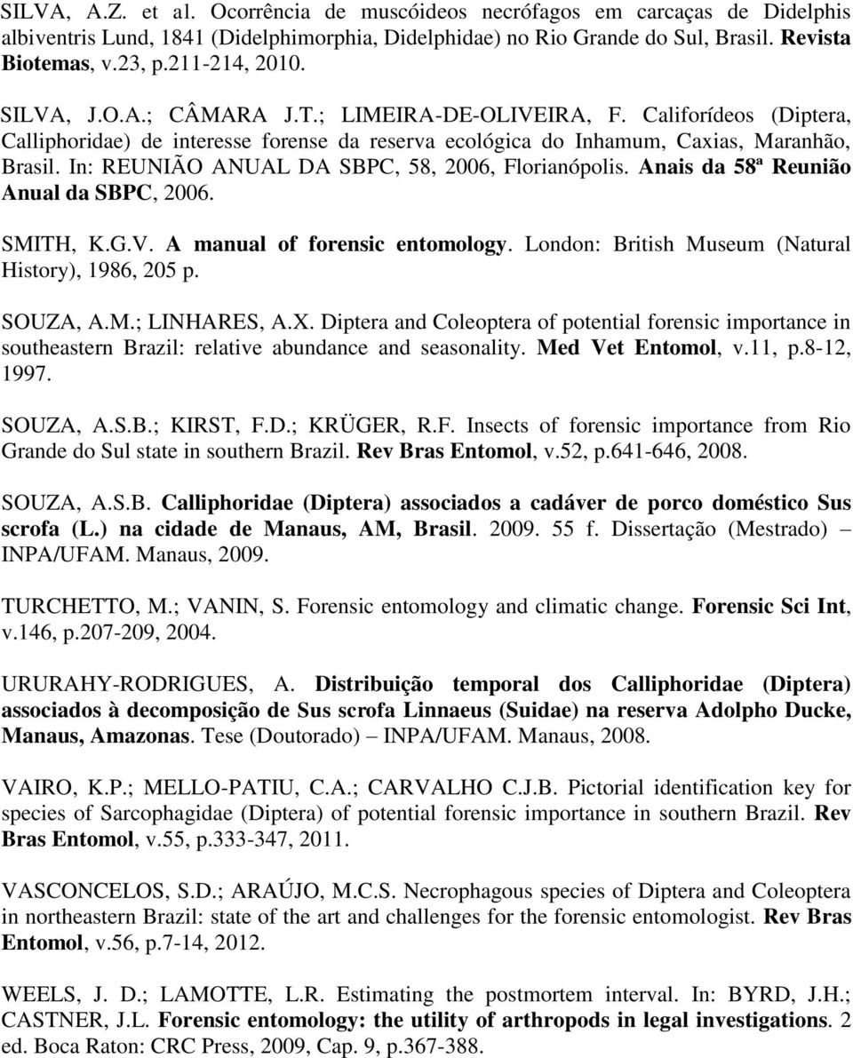 In: REUNIÃO ANUAL DA SBPC, 58, 2006, Florianópolis. Anais da 58ª Reunião Anual da SBPC, 2006. SMITH, K.G.V. A manual of forensic entomology. London: British Museum (Natural History), 1986, 205 p.