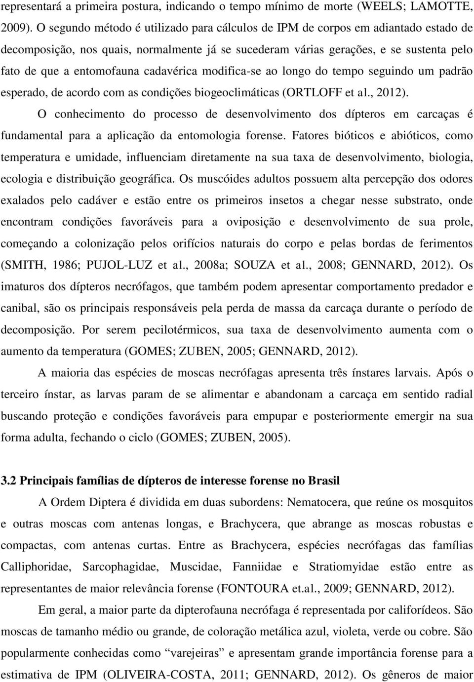 cadavérica modifica-se ao longo do tempo seguindo um padrão esperado, de acordo com as condições biogeoclimáticas (ORTLOFF et al., 2012).