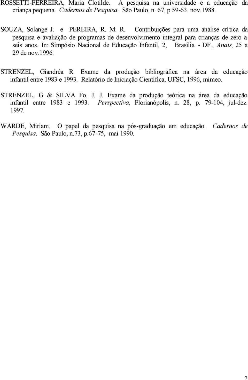 In: Simpósio Nacional de Educação Infantil, 2, Brasília - DF., Anais, 25 a 29 de nov.1996. STRENZEL, Giandréa R. Exame da produção bibliográfica na área da educação infantil entre 1983 e 1993.