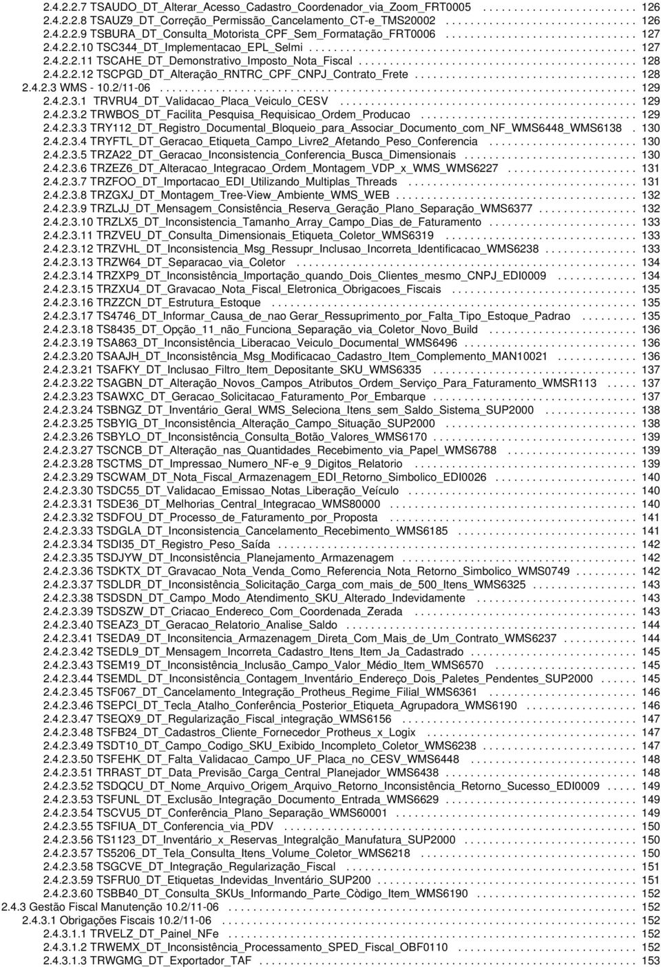 4.2.2.12 TSCPGD_DT_Alteração_RNTRC_CPF_CNPJ_Contrato_Frete.................................... 128 2.4.2.3 WMS - 10.2/11-06............................................................................. 129 2.