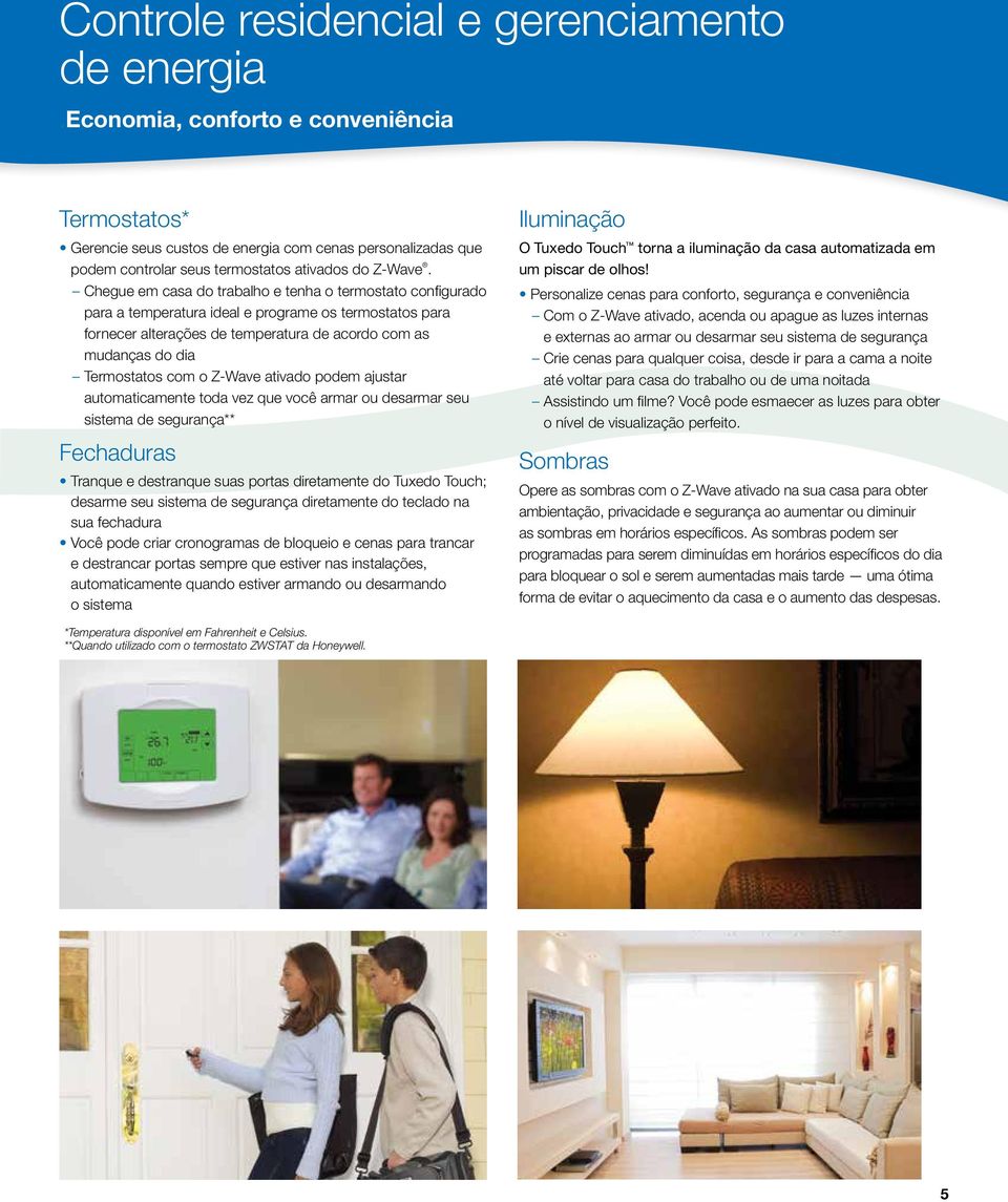 Chegue em casa do trabalho e tenha o termostato configurado para a temperatura ideal e programe os termostatos para fornecer alterações de temperatura de acordo com as mudanças do dia Termostatos com