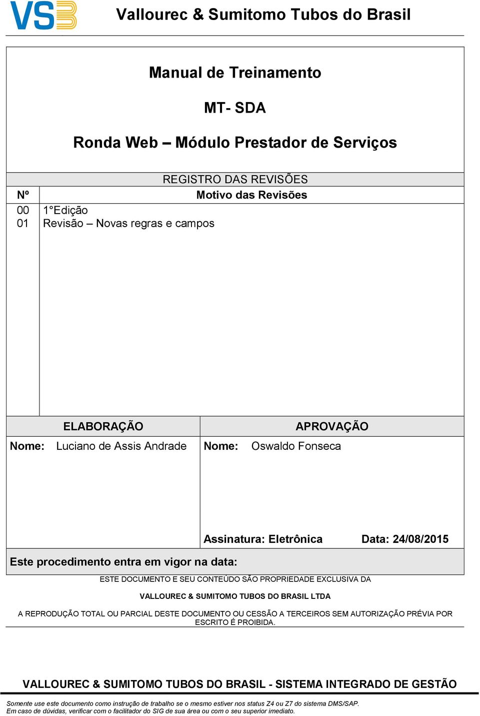 procedimento entra em vigor na data: Assinatura: Eletrônica Data: 24/08/2015 ESTE DOCUMENTO E SEU CONTEÚDO SÃO PROPRIEDADE EXCLUSIVA DA